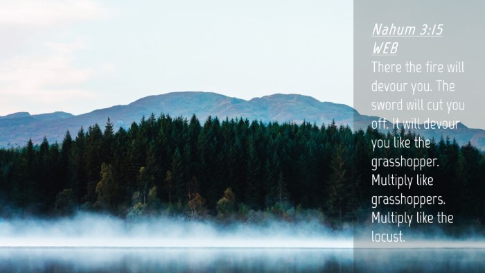 Picture 04 - Nahum 3:15 WEB Desktop Wallpaper - There the fire will devour you. The sword will - Desktop Bible Verse Wallpaper