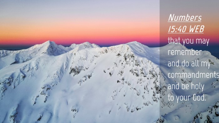 Picture 04 - Numbers 15:40 WEB Desktop Wallpaper - that you may remember and do all my commandments, - Desktop Bible Verse Wallpaper