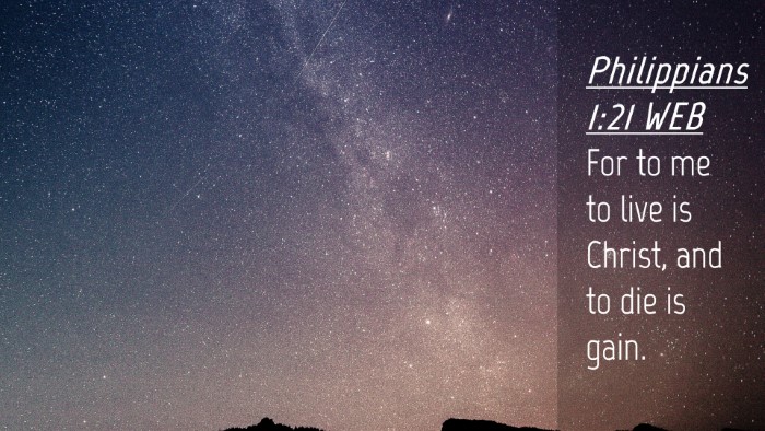 Picture 04 - Philippians 1:21 WEB Desktop Wallpaper - For to me to live is Christ, and to die is - Desktop Bible Verse Wallpaper