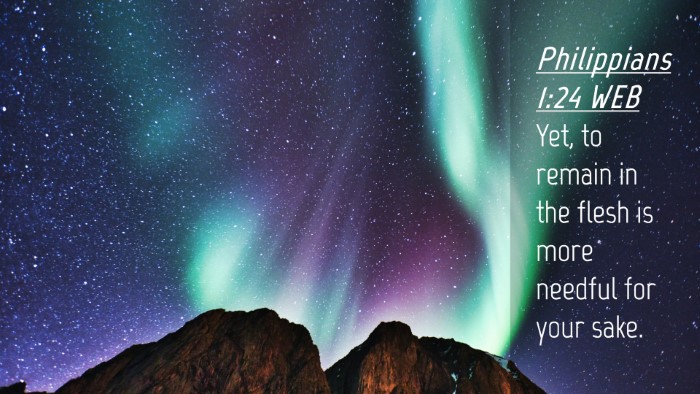 Picture 04 - Philippians 1:24 WEB Desktop Wallpaper - Yet, to remain in the flesh is more needful for - Desktop Bible Verse Wallpaper