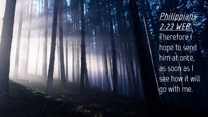 Picture 04 - Philippians 2:23 WEB Desktop Wallpaper - Therefore I hope to send him at once, as soon as - Desktop Bible Verse Wallpaper
