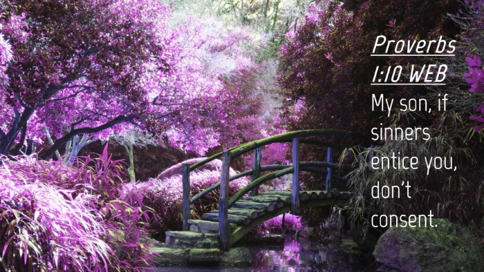 Picture 04 - Proverbs 1:10 WEB Desktop Wallpaper - My son, if sinners entice you, don't - Desktop Bible Verse Wallpaper