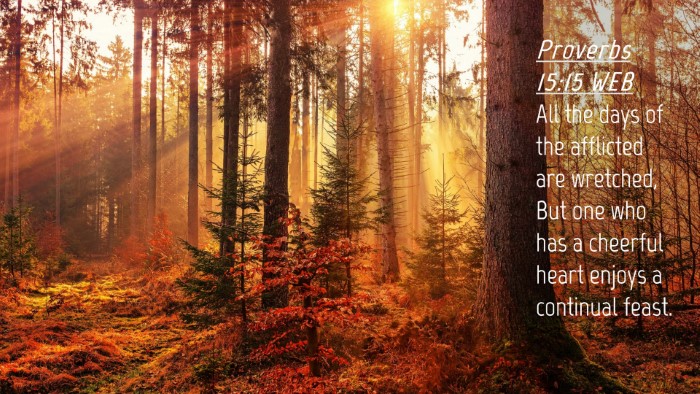 Picture 04 - Proverbs 15:15 WEB Desktop Wallpaper - All the days of the afflicted are wretched, But - Desktop Bible Verse Wallpaper