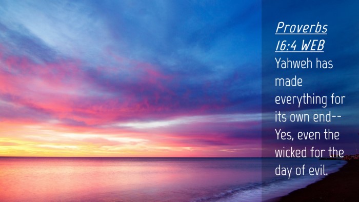 Picture 04 - Proverbs 16:4 WEB Desktop Wallpaper - Yahweh has made everything for its own end-- Yes, - Desktop Bible Verse Wallpaper