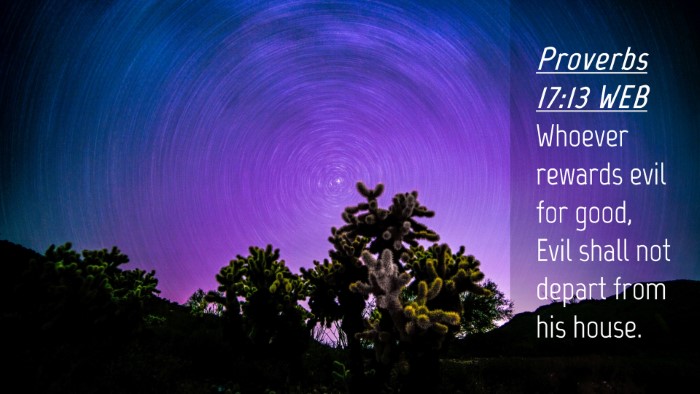 Picture 04 - Proverbs 17:13 WEB Desktop Wallpaper - Whoever rewards evil for good, Evil shall not - Desktop Bible Verse Wallpaper