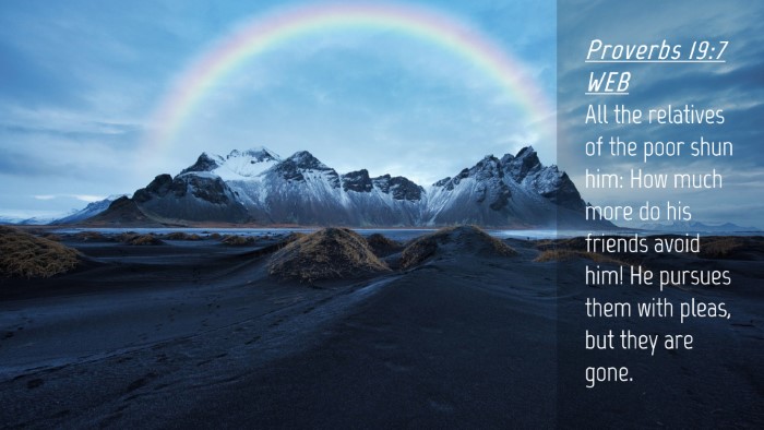 Picture 04 - Proverbs 19:7 WEB Desktop Wallpaper - All the relatives of the poor shun him: How much - Desktop Bible Verse Wallpaper