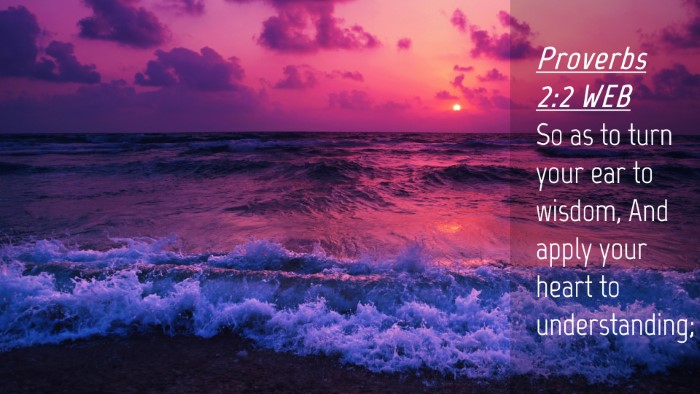 Picture 04 - Proverbs 2:2 WEB Desktop Wallpaper - So as to turn your ear to wisdom, And apply your - Desktop Bible Verse Wallpaper