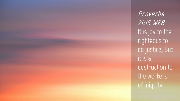 Picture 04 - Proverbs 21:15 WEB Desktop Wallpaper - It is joy to the righteous to do justice; But it - Desktop Bible Verse Wallpaper