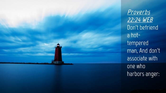 Picture 04 - Proverbs 22:24 WEB Desktop Wallpaper - Don't befriend a hot-tempered man, And don't - Desktop Bible Verse Wallpaper