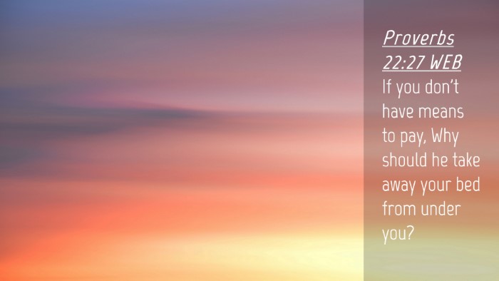 Picture 04 - Proverbs 22:27 WEB Desktop Wallpaper - If you don't have means to pay, Why should he - Desktop Bible Verse Wallpaper