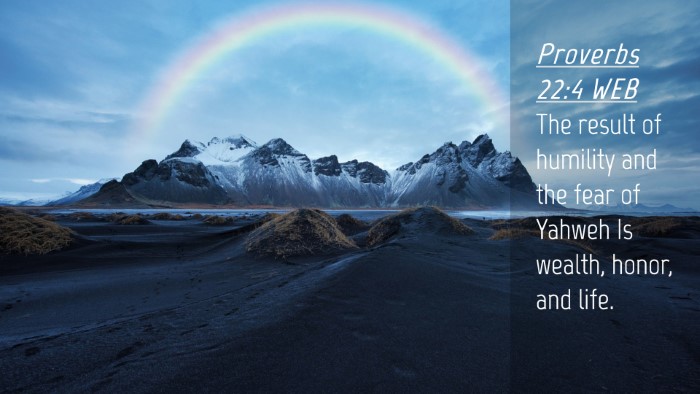 Picture 04 - Proverbs 22:4 WEB Desktop Wallpaper - The result of humility and the fear of Yahweh Is - Desktop Bible Verse Wallpaper