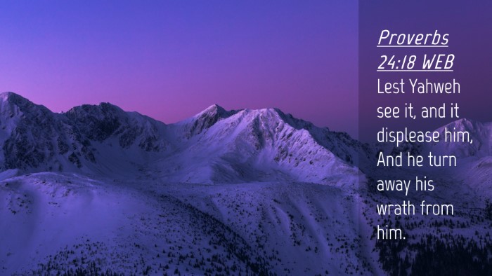 Picture 04 - Proverbs 24:18 WEB Desktop Wallpaper - Lest Yahweh see it, and it displease him, And he - Desktop Bible Verse Wallpaper