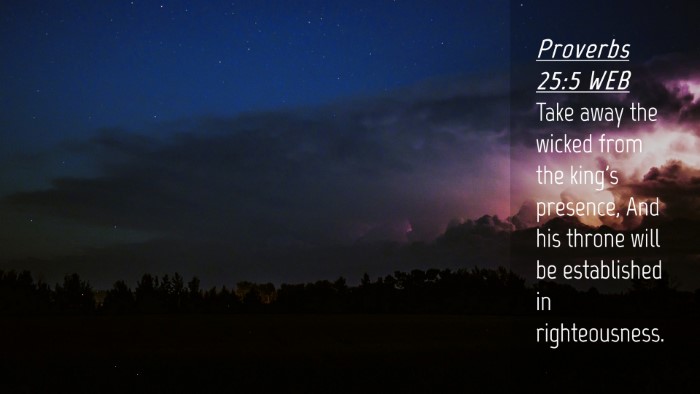 Picture 04 - Proverbs 25:5 WEB Desktop Wallpaper - Take away the wicked from the king's presence, - Desktop Bible Verse Wallpaper