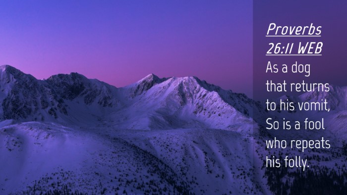 Picture 04 - Proverbs 26:11 WEB Desktop Wallpaper - As a dog that returns to his vomit, So is a fool - Desktop Bible Verse Wallpaper