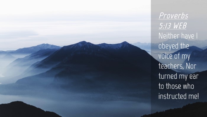 Picture 04 - Proverbs 5:13 WEB Desktop Wallpaper - Neither have I obeyed the voice of my teachers, - Desktop Bible Verse Wallpaper