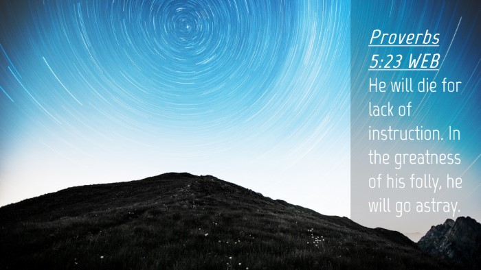 Picture 04 - Proverbs 5:23 WEB Desktop Wallpaper - He will die for lack of instruction. In the - Desktop Bible Verse Wallpaper