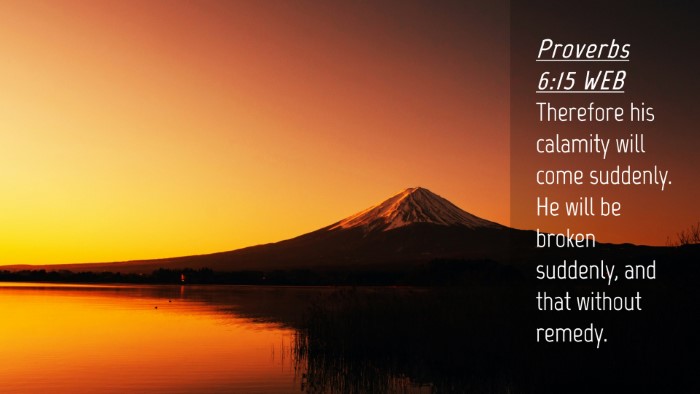 Picture 04 - Proverbs 6:15 WEB Desktop Wallpaper - Therefore his calamity will come suddenly. He - Desktop Bible Verse Wallpaper