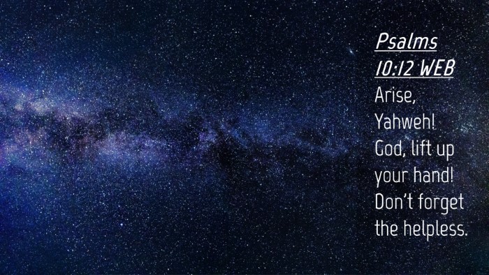 Picture 04 - Psalms 10:12 WEB Desktop Wallpaper - Arise, Yahweh! God, lift up your hand! Don't - Desktop Bible Verse Wallpaper