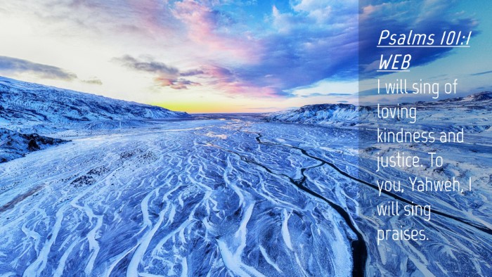 Picture 04 - Psalms 101:1 WEB Desktop Wallpaper - I will sing of loving kindness and justice. To - Desktop Bible Verse Wallpaper