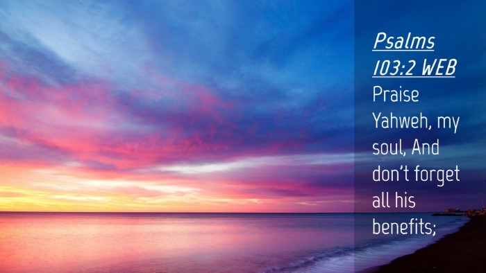 Picture 04 - Psalms 103:2 WEB Desktop Wallpaper - Praise Yahweh, my soul, And don't forget all his - Desktop Bible Verse Wallpaper