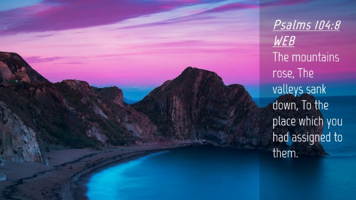 Picture 04 - Psalms 104:8 WEB Desktop Wallpaper - The mountains rose, The valleys sank down, To the - Desktop Bible Verse Wallpaper