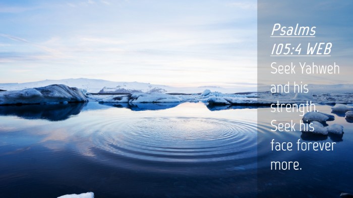 Picture 04 - Psalms 105:4 WEB Desktop Wallpaper - Seek Yahweh and his strength. Seek his face - Desktop Bible Verse Wallpaper