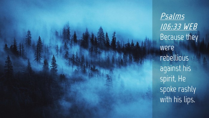 Picture 04 - Psalms 106:33 WEB Desktop Wallpaper - Because they were rebellious against his spirit, - Desktop Bible Verse Wallpaper