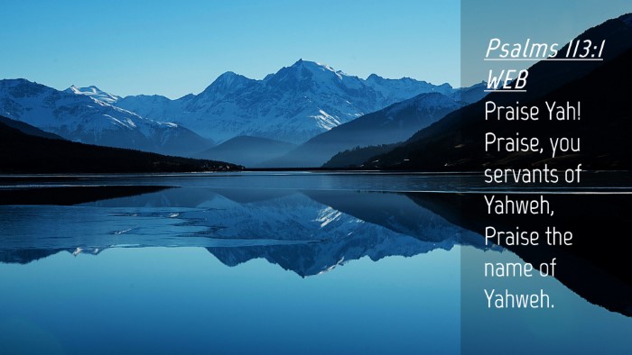Picture 04 - Psalms 113:1 WEB Desktop Wallpaper - Praise Yah! Praise, you servants of Yahweh, - Desktop Bible Verse Wallpaper