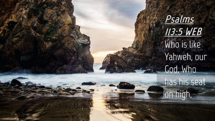 Picture 04 - Psalms 113:5 WEB Desktop Wallpaper - Who is like Yahweh, our God, Who has his seat on - Desktop Bible Verse Wallpaper