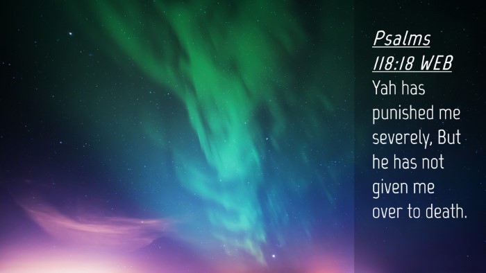 Picture 04 - Psalms 118:18 WEB Desktop Wallpaper - Yah has punished me severely, But he has not - Desktop Bible Verse Wallpaper