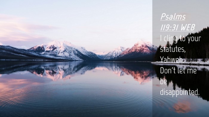 Picture 04 - Psalms 119:31 WEB Desktop Wallpaper - I cling to your statutes, Yahweh. Don't let me be - Desktop Bible Verse Wallpaper