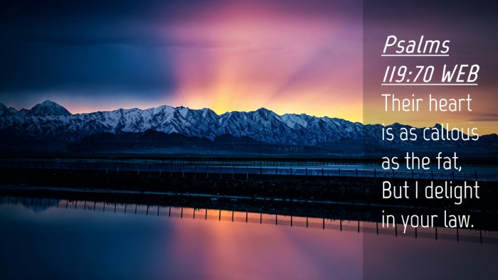 Picture 04 - Psalms 119:70 WEB Desktop Wallpaper - Their heart is as callous as the fat, But I - Desktop Bible Verse Wallpaper