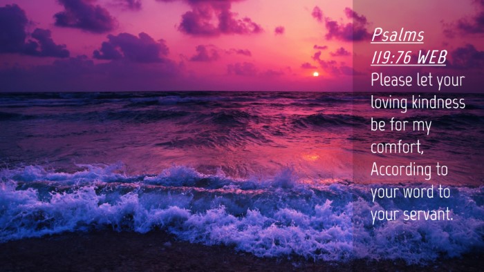 Picture 04 - Psalms 119:76 WEB Desktop Wallpaper - Please let your loving kindness be for my - Desktop Bible Verse Wallpaper