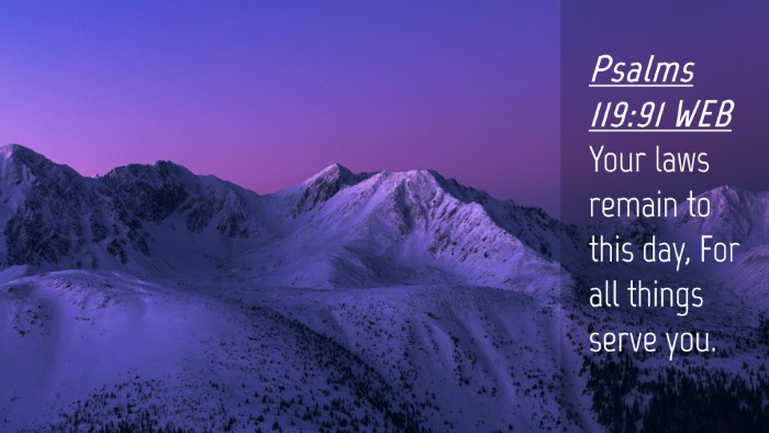 Picture 04 - Psalms 119:91 WEB Desktop Wallpaper - Your laws remain to this day, For all things - Desktop Bible Verse Wallpaper