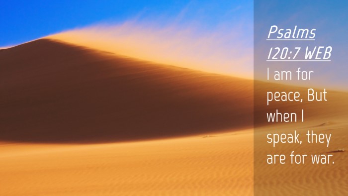 Picture 04 - Psalms 120:7 WEB Desktop Wallpaper - I am for peace, But when I speak, they are for - Desktop Bible Verse Wallpaper