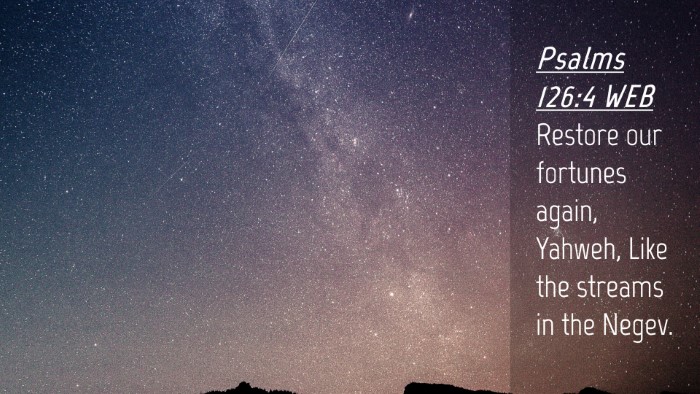 Picture 04 - Psalms 126:4 WEB Desktop Wallpaper - Restore our fortunes again, Yahweh, Like the - Desktop Bible Verse Wallpaper