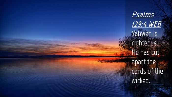 Picture 04 - Psalms 129:4 WEB Desktop Wallpaper - Yahweh is righteous. He has cut apart the cords - Desktop Bible Verse Wallpaper