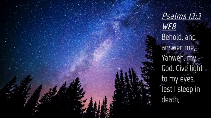 Picture 04 - Psalms 13:3 WEB Desktop Wallpaper - Behold, and answer me, Yahweh, my God. Give light - Desktop Bible Verse Wallpaper