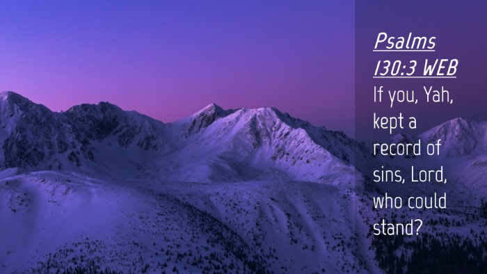 Picture 04 - Psalms 130:3 WEB Desktop Wallpaper - If you, Yah, kept a record of sins, Lord, who - Desktop Bible Verse Wallpaper