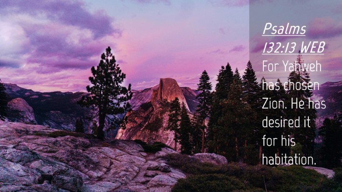 Picture 04 - Psalms 132:13 WEB Desktop Wallpaper - For Yahweh has chosen Zion. He has desired it for - Desktop Bible Verse Wallpaper