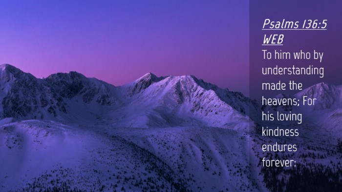 Picture 04 - Psalms 136:5 WEB Desktop Wallpaper - To him who by understanding made the heavens; For - Desktop Bible Verse Wallpaper
