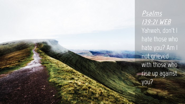 Picture 04 - Psalms 139:21 WEB Desktop Wallpaper - Yahweh, don't I hate those who hate you? Am I not - Desktop Bible Verse Wallpaper