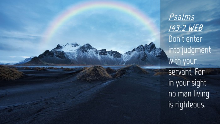 Picture 04 - Psalms 143:2 WEB Desktop Wallpaper - Don't enter into judgment with your servant, For - Desktop Bible Verse Wallpaper