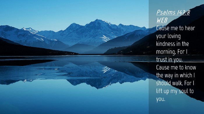 Picture 04 - Psalms 143:8 WEB Desktop Wallpaper - Cause me to hear your loving kindness in the - Desktop Bible Verse Wallpaper
