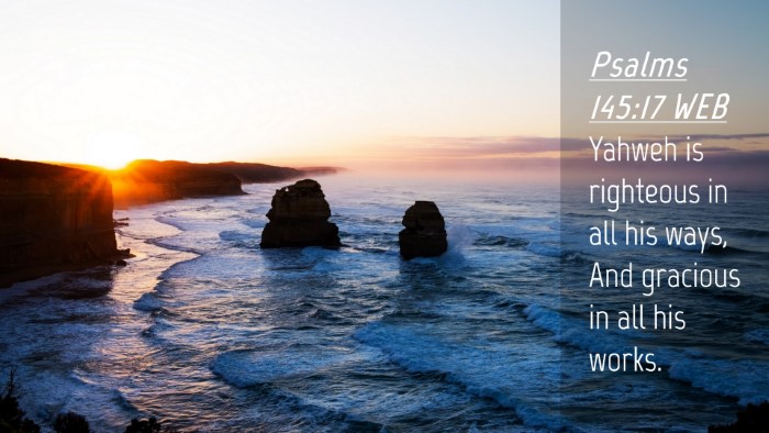 Picture 04 - Psalms 145:17 WEB Desktop Wallpaper - Yahweh is righteous in all his ways, And gracious - Desktop Bible Verse Wallpaper