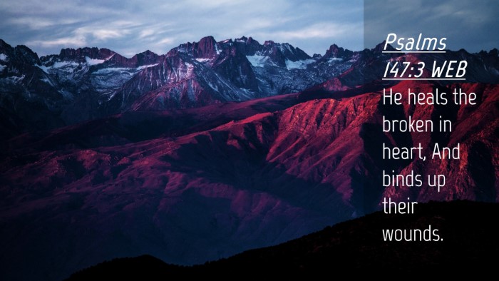 Picture 04 - Psalms 147:3 WEB Desktop Wallpaper - He heals the broken in heart, And binds up their - Desktop Bible Verse Wallpaper