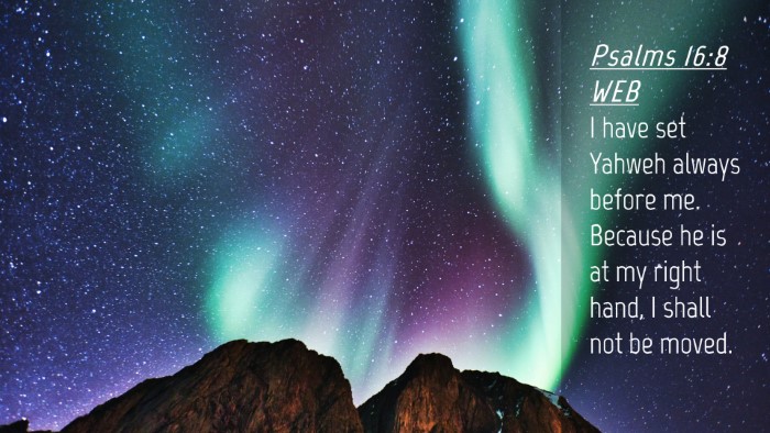 Picture 04 - Psalms 16:8 WEB Desktop Wallpaper - I have set Yahweh always before me. Because he is - Desktop Bible Verse Wallpaper