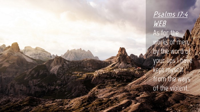 Picture 04 - Psalms 17:4 WEB Desktop Wallpaper - As for the works of men, by the word of your lips - Desktop Bible Verse Wallpaper