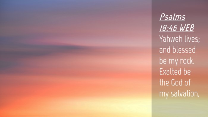 Picture 04 - Psalms 18:46 WEB Desktop Wallpaper - Yahweh lives; and blessed be my rock. Exalted be - Desktop Bible Verse Wallpaper