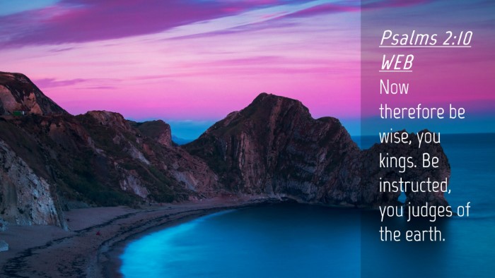 Picture 04 - Psalms 2:10 WEB Desktop Wallpaper - Now therefore be wise, you kings. Be instructed, - Desktop Bible Verse Wallpaper